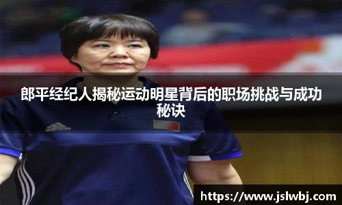 郎平经纪人揭秘运动明星背后的职场挑战与成功秘诀